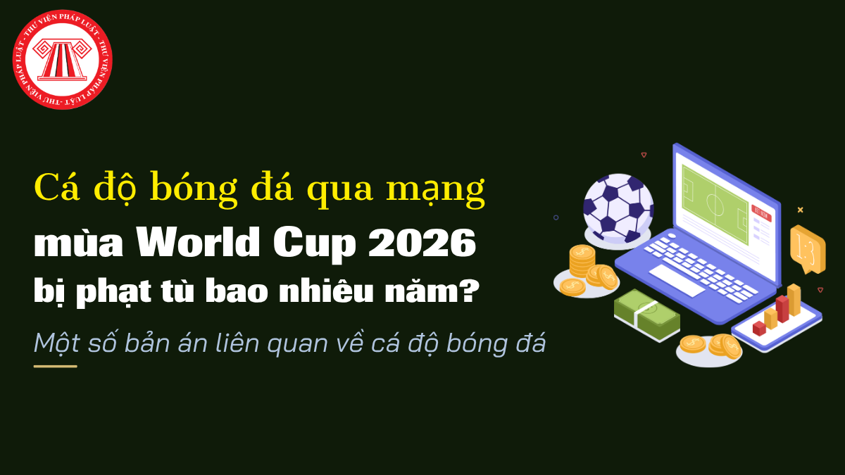 Cá độ bóng đá qua mạng mùa World Cup 2026 bị phạt tù bao nhiêu năm?
