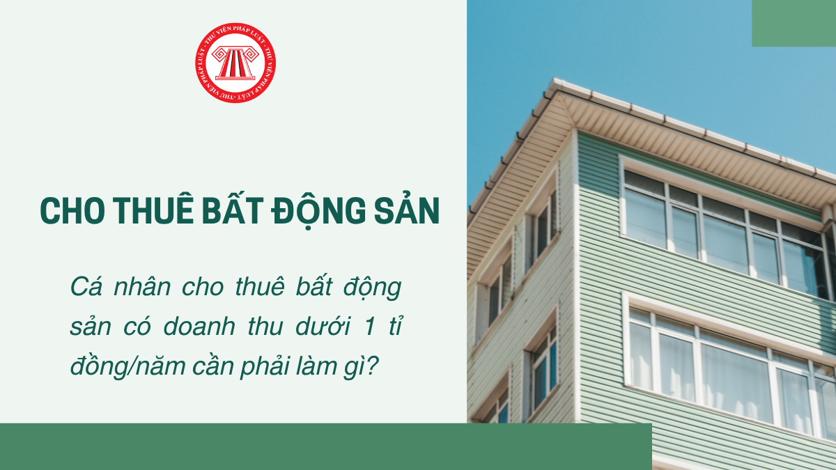 Cá nhân cho thuê bất động sản có doanh thu dưới 1 tỉ đồng/năm cần phải làm gì?