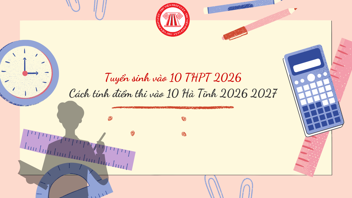 Cách tính điểm thi vào 10 Hà Tĩnh 2026 2027 chi tiết? Tra cứu điểm thi vào 10 Hà Tĩnh 2026 2027 thế nào?
