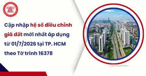Cập nhập hệ số điều chỉnh giá đất mới nhất áp dụng từ 01/7/2026 tại TP. HCM theo Tờ trình 16378 TTr SNNMT KTĐ