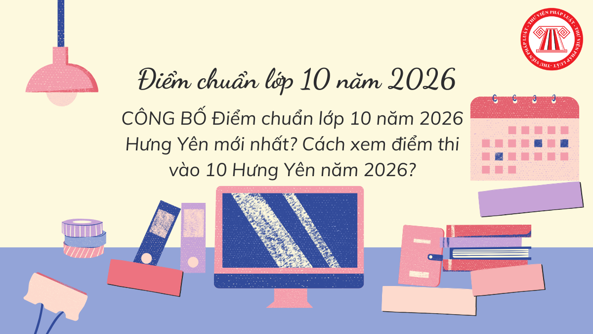 CÔNG BỐ Điểm chuẩn lớp 10 năm 2026 Hưng Yên mới nhất? Cách xem điểm thi vào 10 Hưng Yên năm 2026 thế nào?