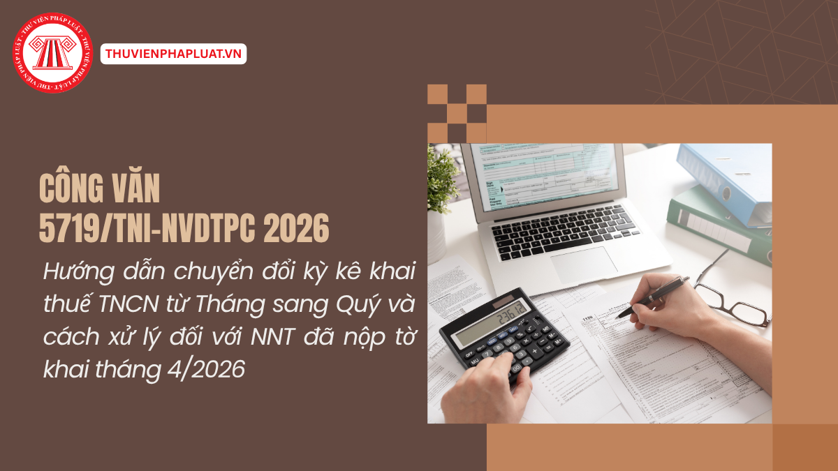 Công văn 5719 TNI NVDTPC 2026: Hướng dẫn chuyển đổi kỳ kê khai thuế TNCN từ Tháng sang Quý và cách xử lý đối với NNT đã nộp tờ khai tháng 4/2026 