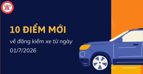Tổng hợp 10 ĐIỂM MỚI về đăng kiểm xe từ ngày 01/7/2026 chi tiết theo Thông tư 30/2026/TT-BXD