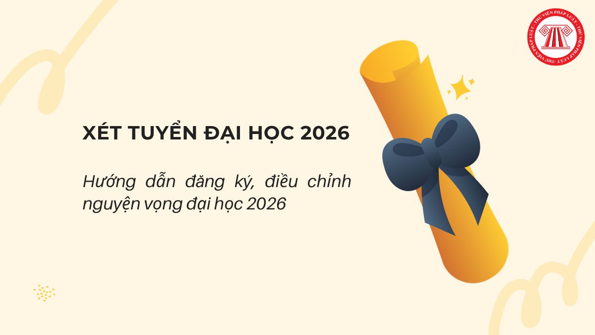 Hướng dẫn đăng ký, điều chỉnh nguyện vọng đại học 2026 mới nhất? Thời gian điều chỉnh nguyện vọng đại học 2026 khi nào?
