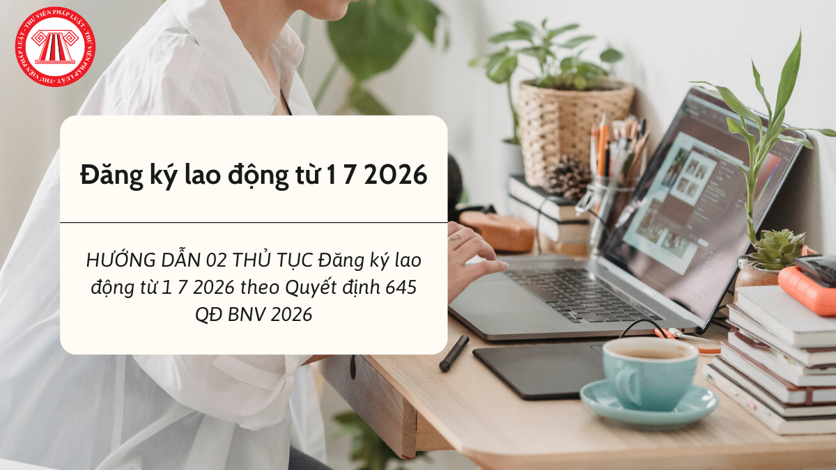 Đăng ký lao động từ 1 7 2026 theo Quyết định 645 QĐ BNV 2026 gồm 02 thủ tục nào? Hướng dẫn quy trình thực hiện?