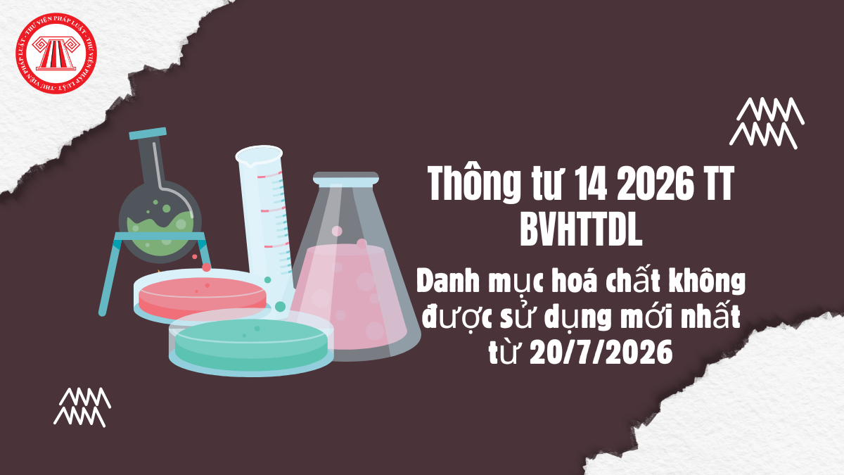 Thông tư 14 2026 TT BVHTTDL: Danh mục hoá chất không được sử dụng mới nhất từ 20/7/2026