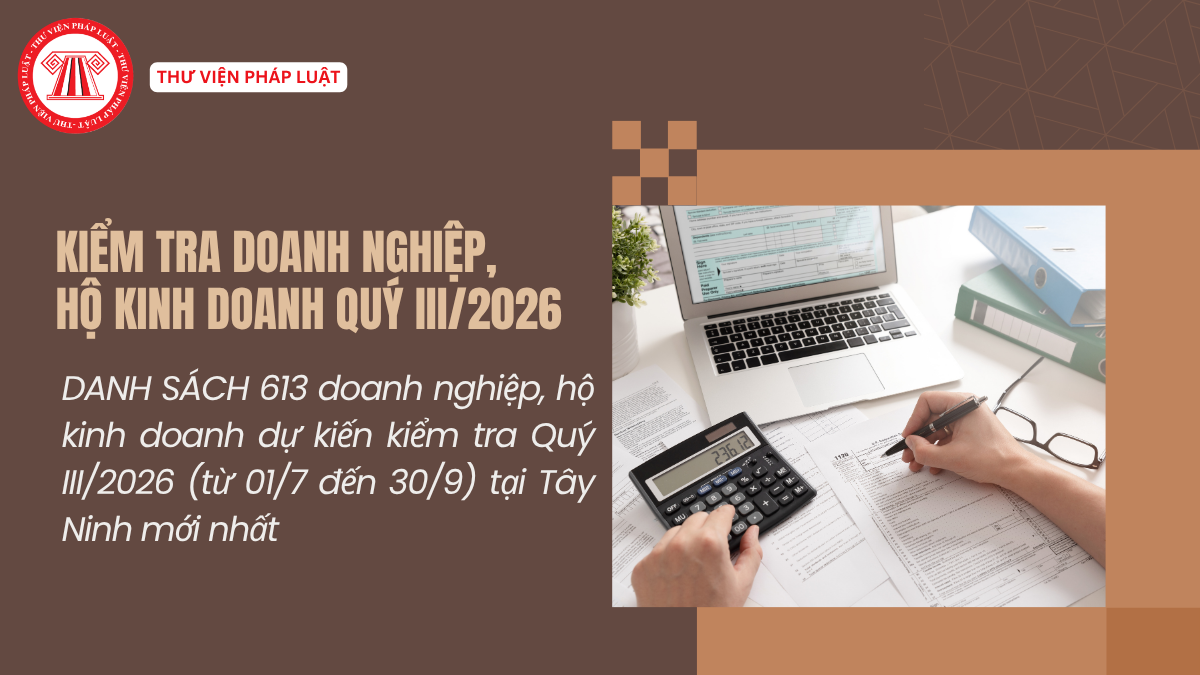 DANH SÁCH 613 doanh nghiệp, hộ kinh doanh dự kiến kiểm tra Quý III/2026 (từ 01/7 đến 30/9) tại Tây Ninh mới nhất 