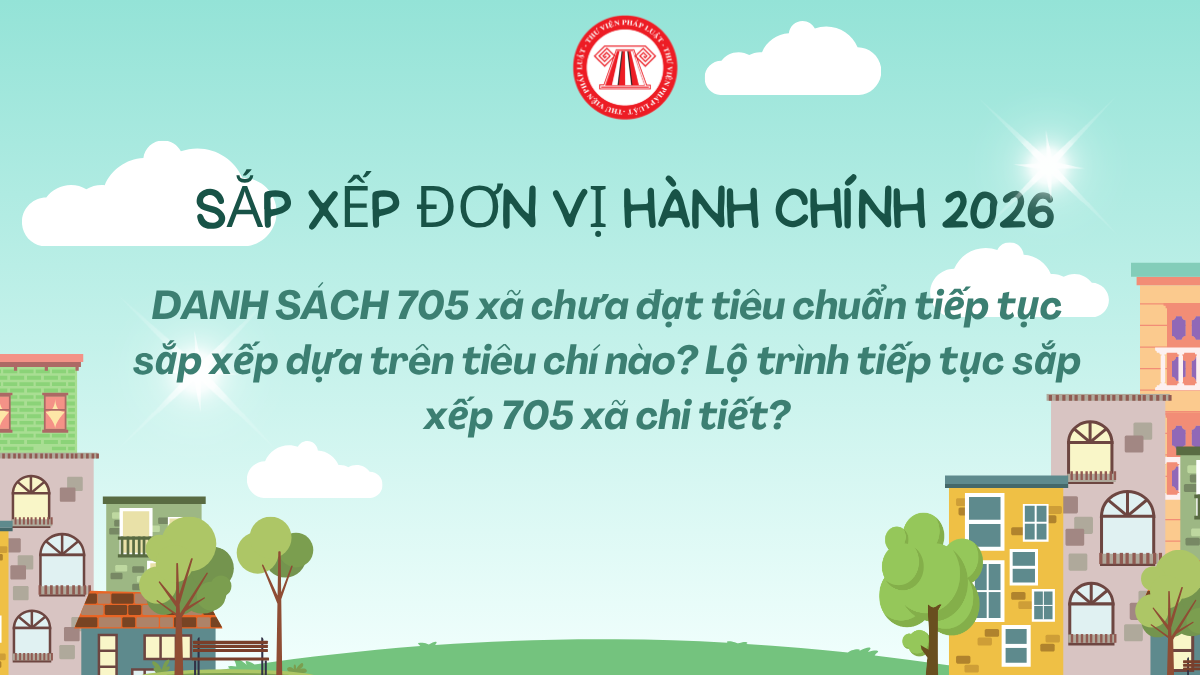 DANH SÁCH 705 xã chưa đạt tiêu chuẩn tiếp tục sắp xếp dựa trên tiêu chí nào? Lộ trình tiếp tục sắp xếp 705 xã chi tiết?