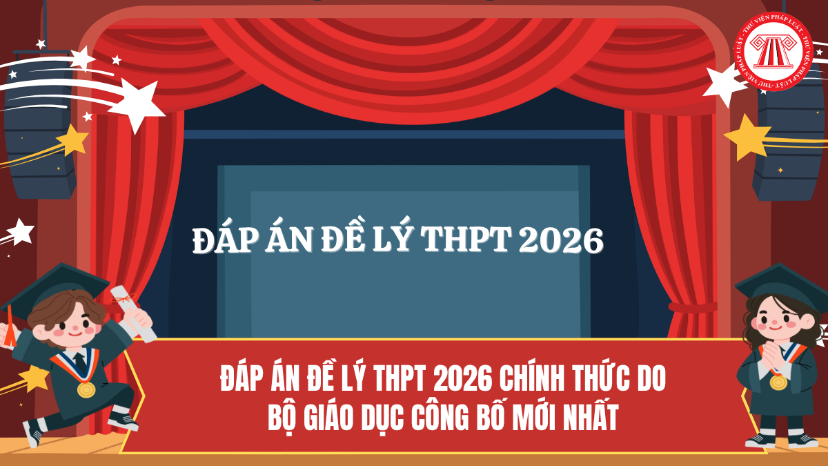 Đáp án đề Lý THPT 2026 CHÍNH THỨC của Bộ Giáo Dục 2026 MỚI NHẤT? FULL Đáp án môn Lý THPT 2026?