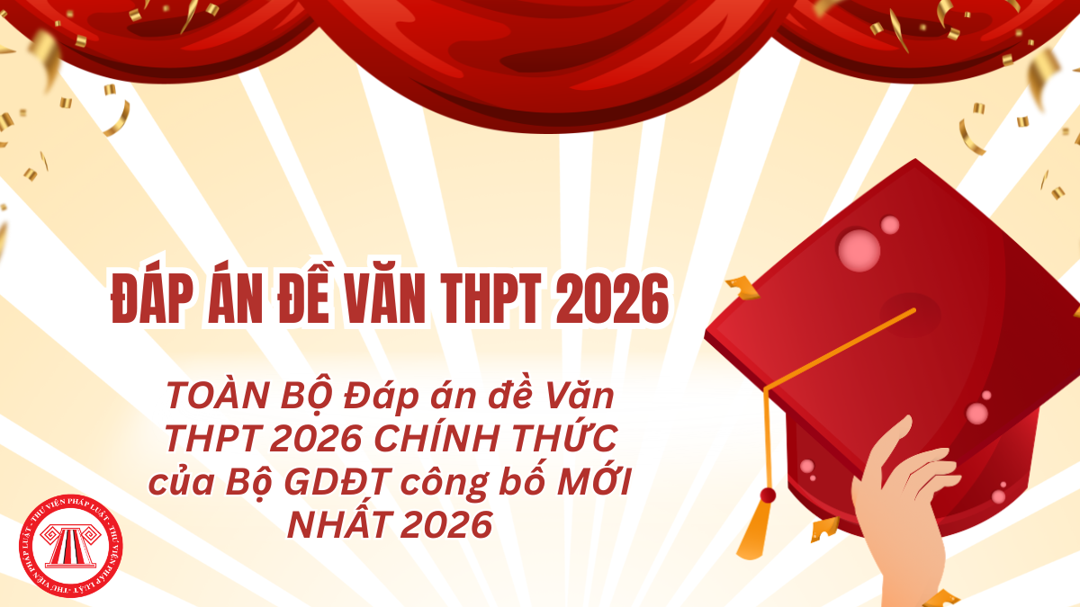 TOÀN BỘ Đáp án đề Văn THPT 2026 CHÍNH THỨC của Bộ GDĐT công bố MỚI NHẤT 2026?