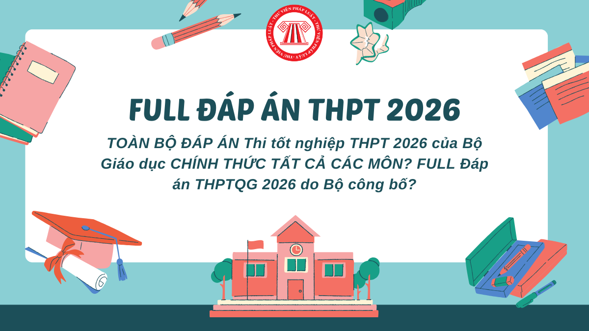 TOÀN BỘ ĐÁP ÁN Thi tốt nghiệp THPT 2026 của Bộ Giáo dục CHÍNH THỨC TẤT CẢ CÁC MÔN? FULL Đáp án THPTQG 2026 do Bộ công bố?