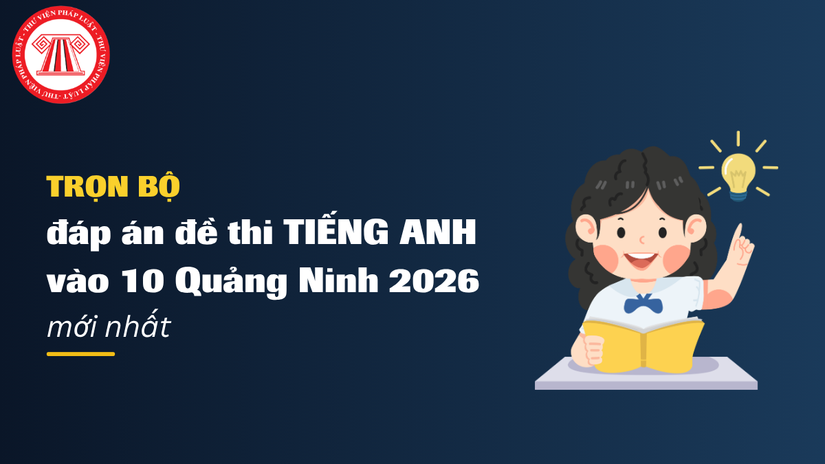 TRỌN BỘ đáp án đề thi TIẾNG ANH vào 10 Quảng Ninh 2026 mới nhất