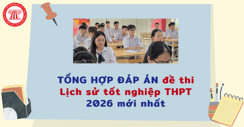 TỔNG HỢP ĐÁP ÁN đề thi Lịch sử tốt nghiệp THPT 2026 mới nhất? Xem đáp án đề thi Lịch sử tốt nghiệp THPT 2026 tất cả mã đề ở đâu? 