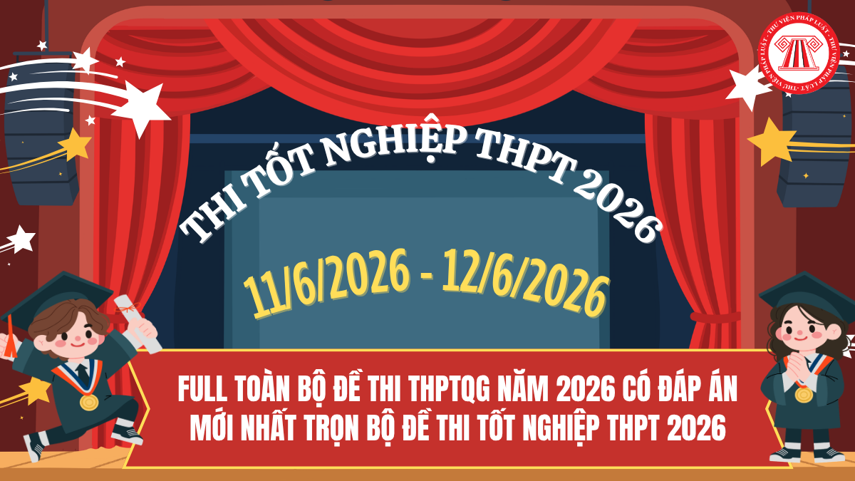 FULL TOÀN BỘ Đề thi THPTQG năm 2026 có ĐÁP ÁN MỚI NHẤT? TRỌN BỘ Đề thi tốt nghiệp THPT 2026 thế nào? File bộ đề thi THPTQG 2026?