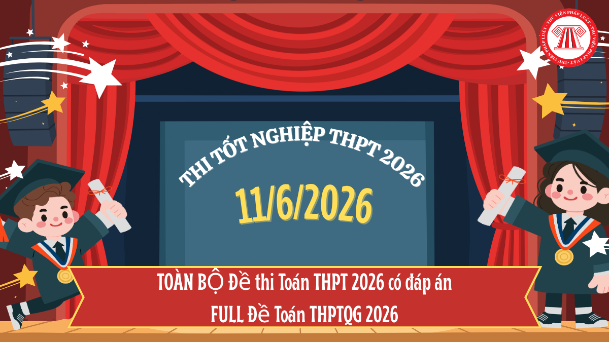 TOÀN BỘ Đề thi Toán THPT 2026 có đáp án MỚI NHẤT? FULL Đề Toán THPTQG 2026 thế nào?