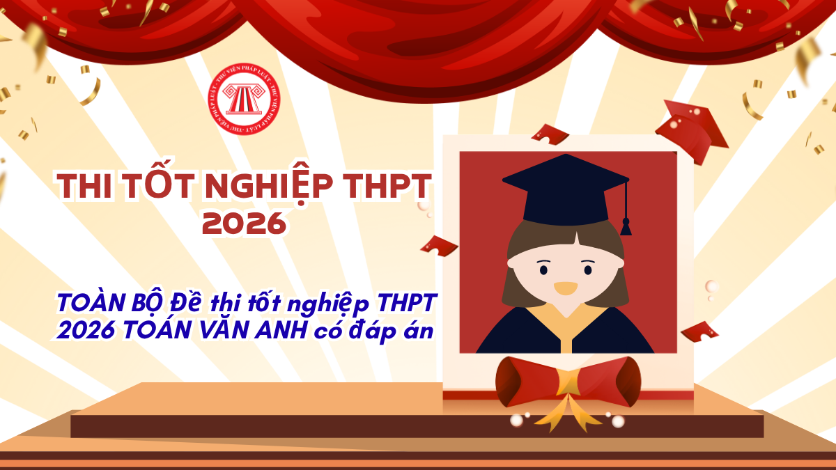 TOÀN BỘ Đề thi tốt nghiệp THPT 2026 TOÁN VĂN ANH có đáp án MỚI NHẤT? File Đề thi tốt nghiệp THPT 2026 TOÁN VĂN ANH chi tiết?