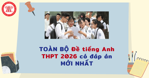 TOÀN BỘ Đề tiếng Anh THPT 2026 có đáp án MỚI NHẤT? Tải File đề thi THPT tiếng Anh 2026 ở đâu?