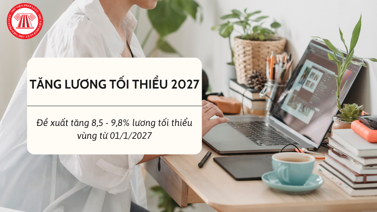 Đề xuất tăng 8,5 - 9,8% lương tối thiểu vùng từ 01/1/2027, thông tin mới nhất thế nào?