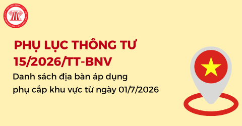 Phụ lục Thông tư 15/2026/TT-BNV: Danh sách địa bàn áp dụng phụ cấp khu vực từ ngày 01/7/2026