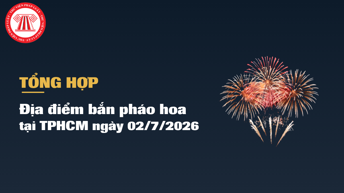 TỔNG HỢP Địa điểm bắn pháo hoa tại TPHCM ngày 02/7/2026 nhân kỷ niệm 50 năm ngày thành phố mang tên Chủ tịch Hồ Chí Minh
