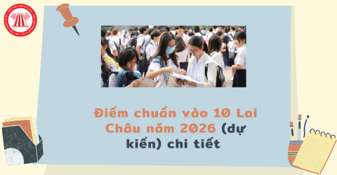 Điểm chuẩn vào 10 Lai Châu năm 2026 (dự kiến) chi tiết nhất? Học sinh tra cứu điểm thi vào 10 Lai Châu 2026 ở đâu?