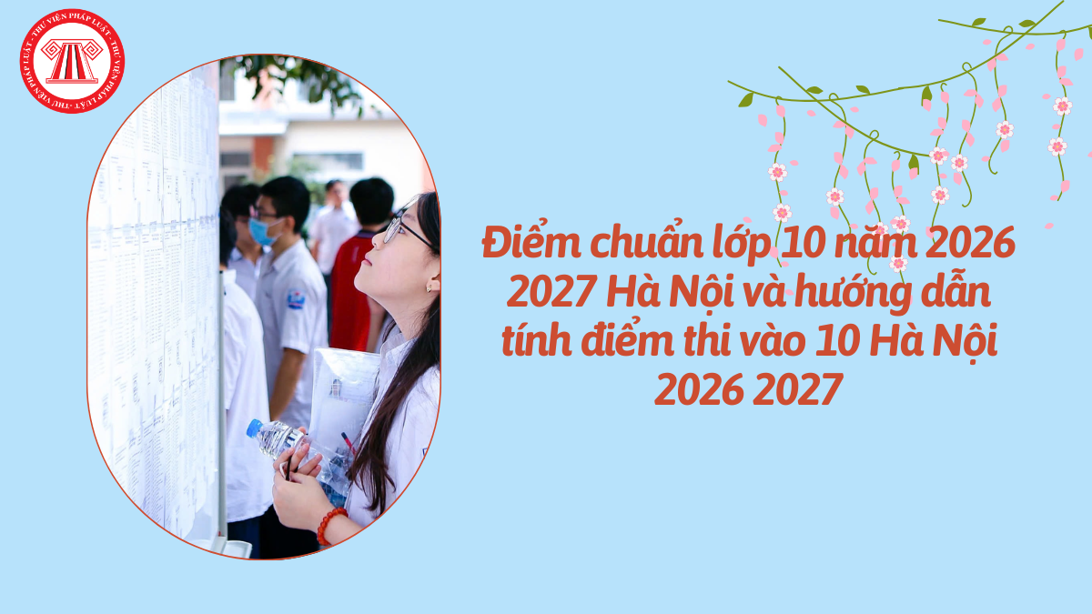 ĐIỂM CHUẨN Lớp 10 năm 2026 2027 Hà Nội khi nào có? Điểm thi vào 10 Hà Nội 2026 2027 tính thế nào?