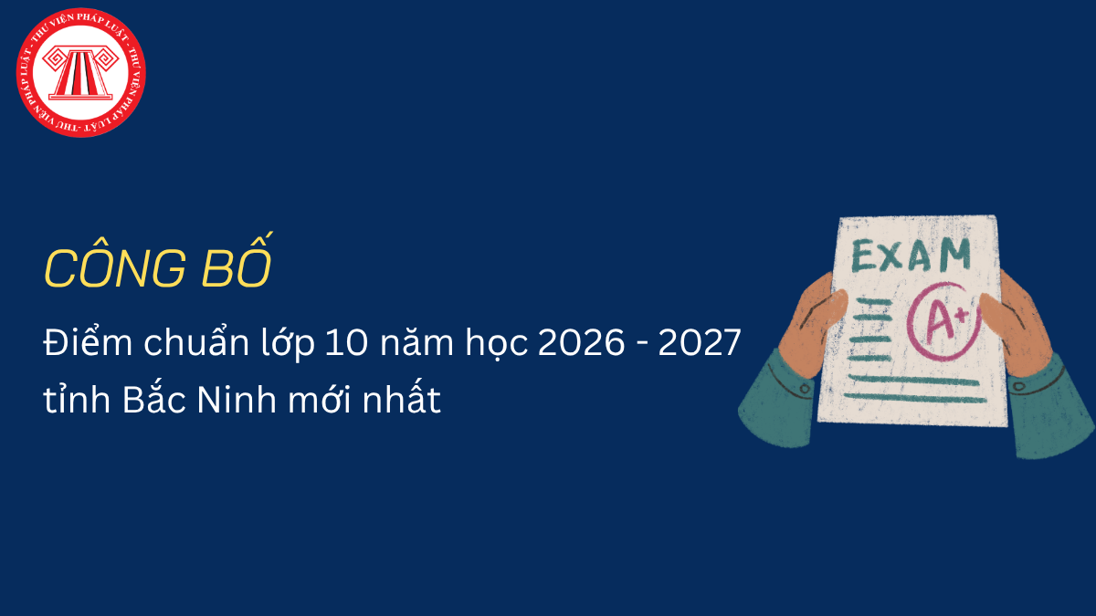 CÔNG BỐ Điểm chuẩn lớp 10 năm 2026 Bắc Ninh mới nhất? File điểm chuẩn vào lớp 10 Bắc Ninh năm 2026 2027