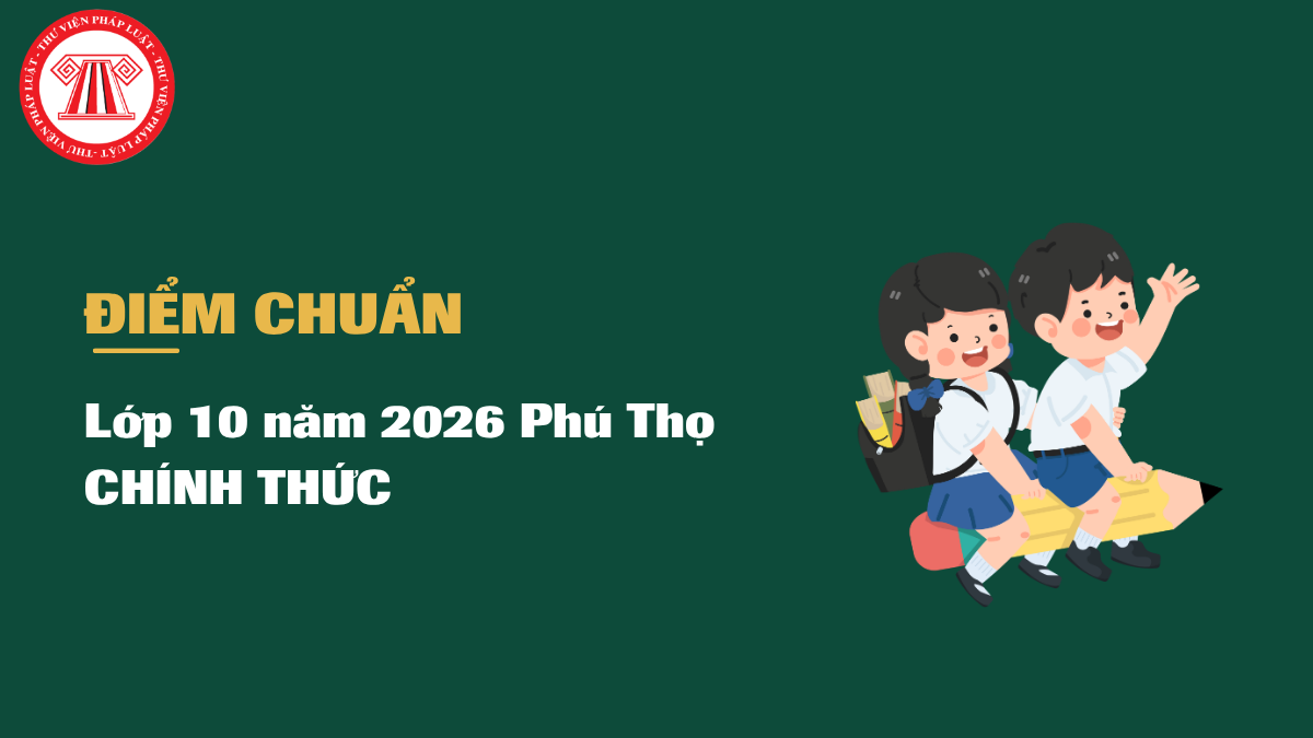 ĐIỂM CHUẨN Lớp 10 năm 2026 Phú Thọ CHÍNH THỨC