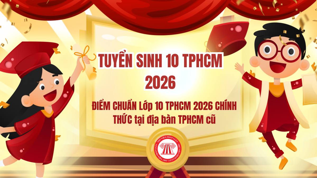 ĐIỂM CHUẨN Lớp 10 TPHCM 2026 CHÍNH THỨC tại địa bàn TPHCM cũ? Điểm chuẩn tuyển sinh lớp 10 năm 2026 TP HCM thế nào?