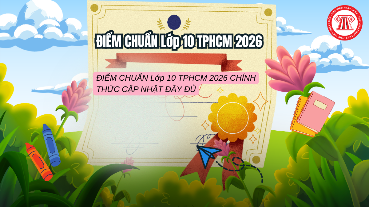 ĐIỂM CHUẨN Lớp 10 năm 2026 2027 TPHCM CHÍNH THỨC CÔNG BỐ ở đâu? TOÀN BỘ ĐIỂM CHUẨN Lớp 10 TPHCM 2026 CẬP NHẬT MỚI đầy đủ, chi tiết? 