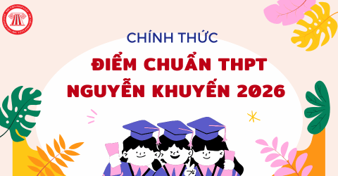 CHÍNH THỨC: ĐIỂM CHUẨN THPT Nguyễn Khuyến 2026 mới nhất? Xem chi tiết điểm chuẩn lớp 10 2026 THPT Nguyễn Khuyến TPHCM ở đâu?