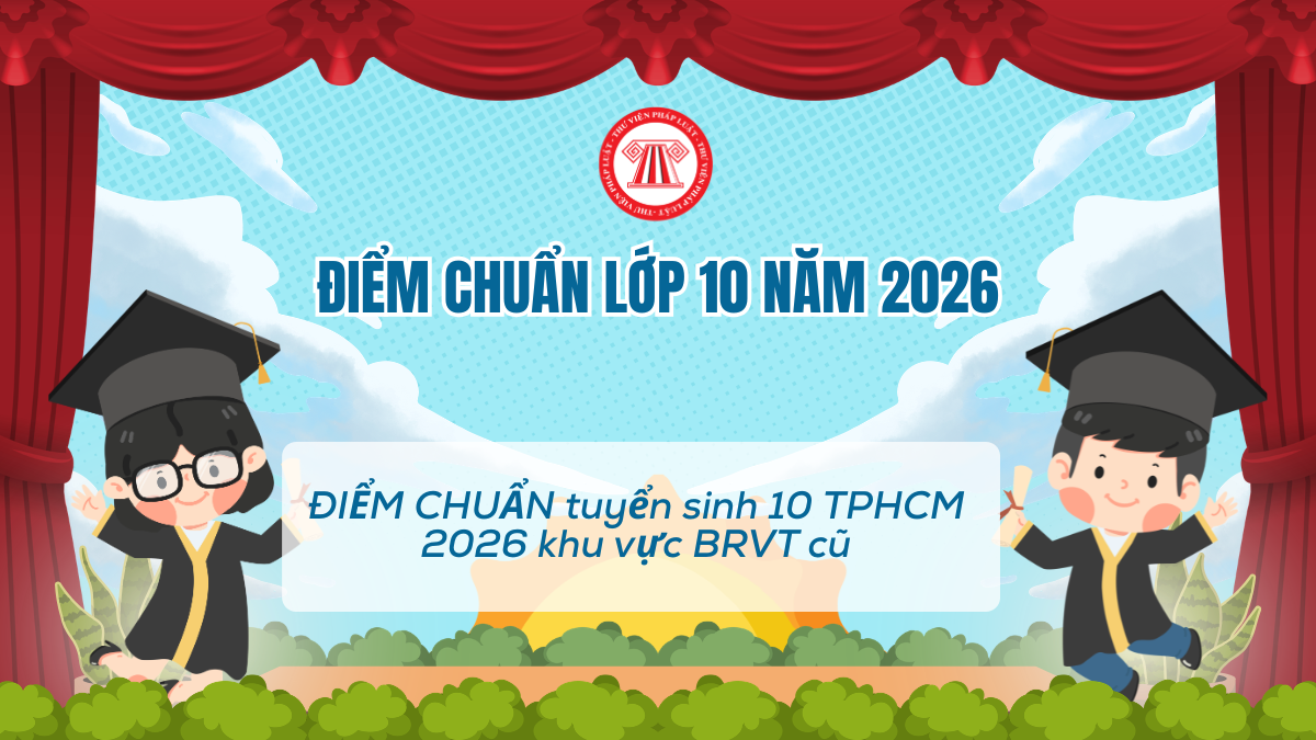 ĐIỂM CHUẨN LỚP 10 TPHCM 2026 khu vực BRVT cũ CHÍNH THỨC? File điểm chuẩn lớp 10 năm 2026 TPHCM MỚI NHẤT?