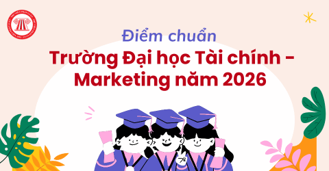 Điểm chuẩn trường Đại học Tài chính - Marketing năm 2026 mới nhất? Tham khảo điểm chuẩn UFM 2025?