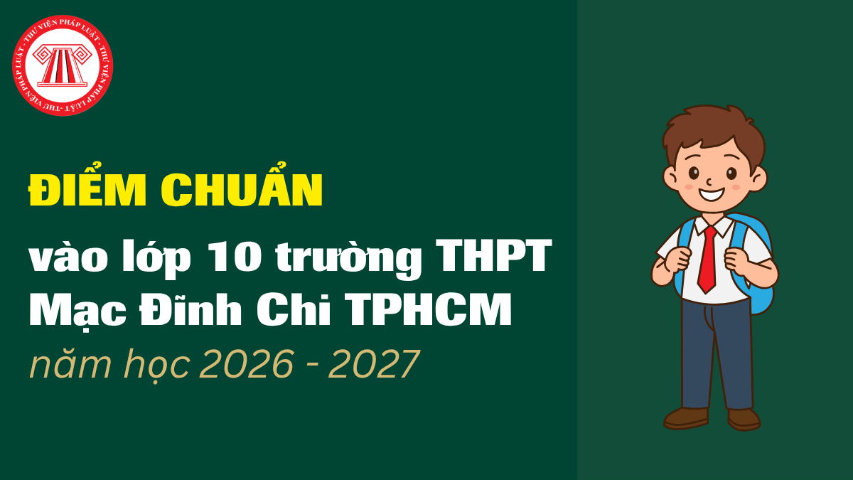 ĐIỂM CHUẨN vào lớp 10 năm 2026 trường THPT Mạc Đĩnh Chi TPHCM mới nhất