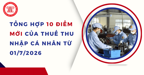 Tổng hợp 10 điểm mới của Thuế Thu nhập cá nhân có hiệu lực từ 01/7/2026 chi tiết cho người dân