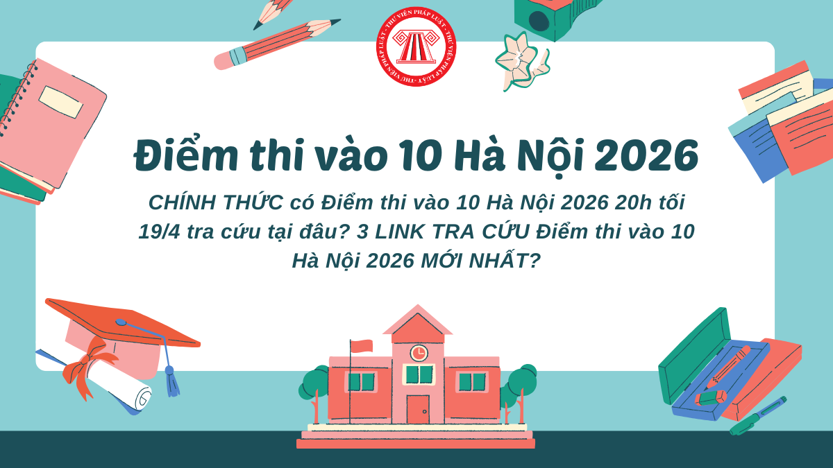 CHÍNH THỨC có Điểm thi vào 10 Hà Nội 2026 20h tối 19/4 tra cứu tại đâu? 3 LINK TRA CỨU Điểm thi vào 10 Hà Nội 2026 MỚI NHẤT?