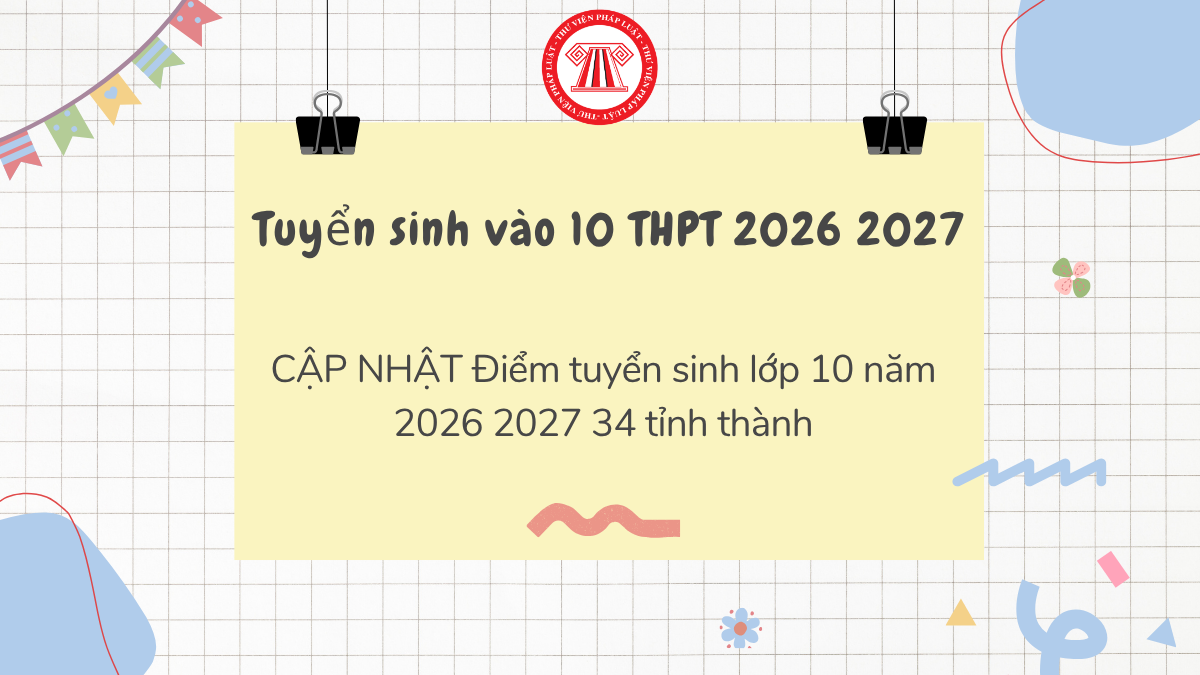 CÔNG BỐ Điểm tuyển sinh lớp 10 năm 2026 2027 34 tỉnh thành mới nhất thế nào? Cập nhật điểm tuyển sinh lớp 10 2026 2027 chi tiết?