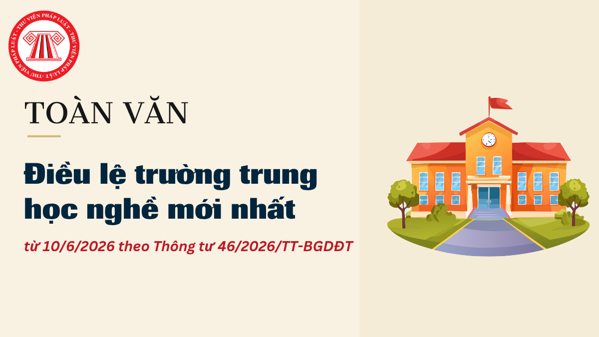 TOÀN VĂN Điều lệ trường trung học nghề mới nhất từ 10/6/2026 kèm theo Thông tư 46/2026/TT-BGDĐT