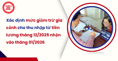 Cá nhân nhận tiền lương tháng 12/2025 vào tháng 01/2026 thì được áp dụng giảm trừ gia cảnh theo mức 15,4 triệu đồng hay 21,7 triệu đồng?