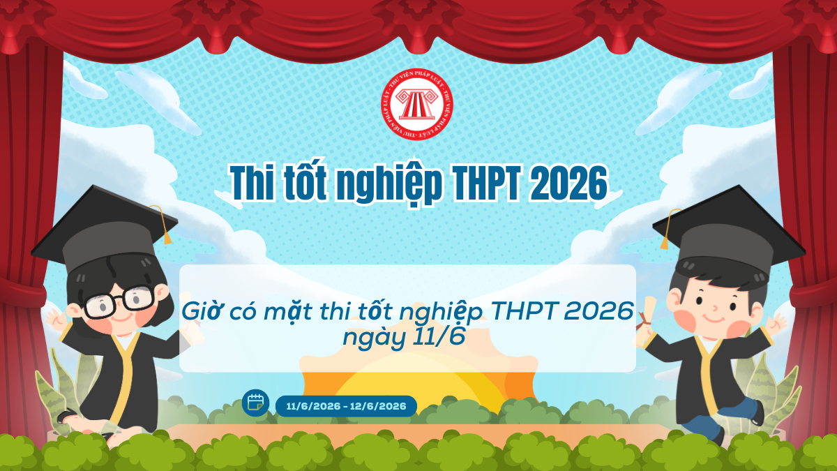 Giờ có mặt thi tốt nghiệp THPT 2026 ngày 11/6? Thời gian thi tốt nghiệp THPT 2026 môn Toán, Văn thế nào?