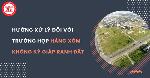 Hàng xóm không ký giáp ranh có làm được sổ đỏ không? Hàng xóm không ký giáp ranh đất thì phải xử lý thế nào?