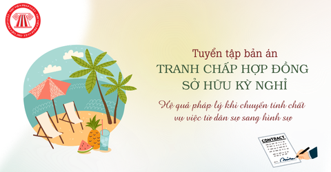 Tuyển tập bản án về tranh chấp hợp đồng sở hữu kỳ nghỉ mới nhất? Hệ quả pháp lý khi chuyển tính chất vụ việc từ dân sự sang hình sự?