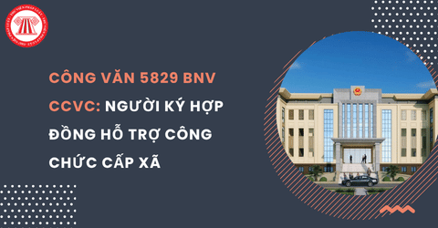 Công văn 5829 BNV CCVC: không tính biên chế đối với người ký hợp đồng hỗ trợ công chức cấp xã chi tiết ra sao?