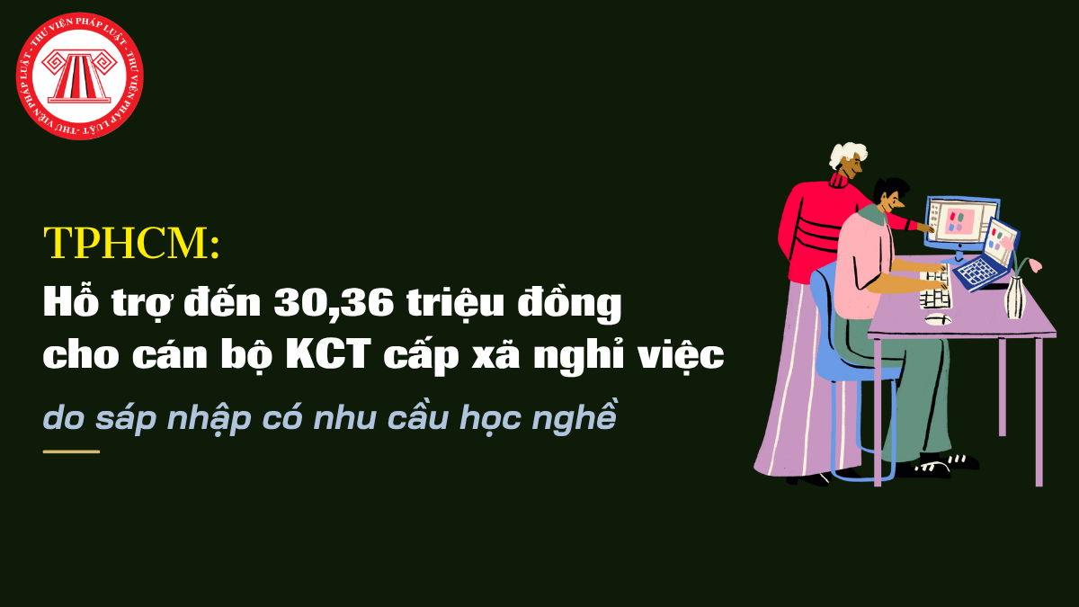 TPHCM: Hỗ trợ đến 30,36 triệu đồng cho cán bộ không chuyên trách cấp xã nghỉ việc do sáp nhập có nhu cầu học nghề
