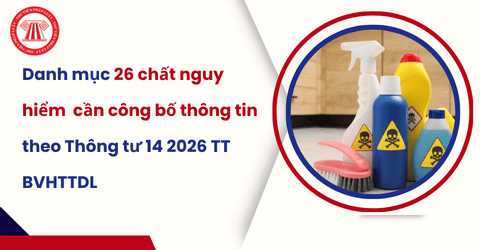 Danh mục 26 chất nguy hiểm trong sản phẩm hàng hóa cần công bố thông tin từ 20/7/2026 theo Thông tư 14 2026 TT BVHTTDL