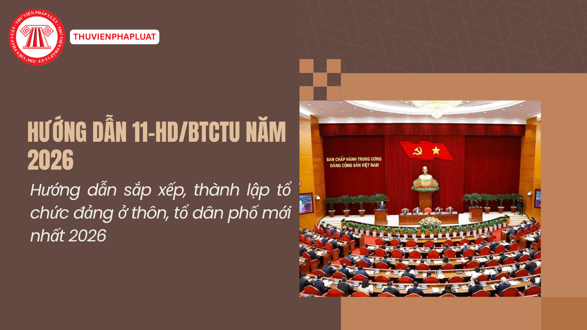 TOÀN VĂN Hướng dẫn 11 HD BTCTU 2026 Hướng dẫn sắp xếp, thành lập tổ chức đảng ở thôn, tổ dân phố mới nhất 2026
