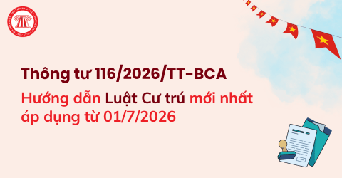 Điểm mới Thông tư 116 2026 TT BCA hướng dẫn Luật Cư trú mới nhất có hiệu lực từ 01/7/2026 chi tiết ra sao?