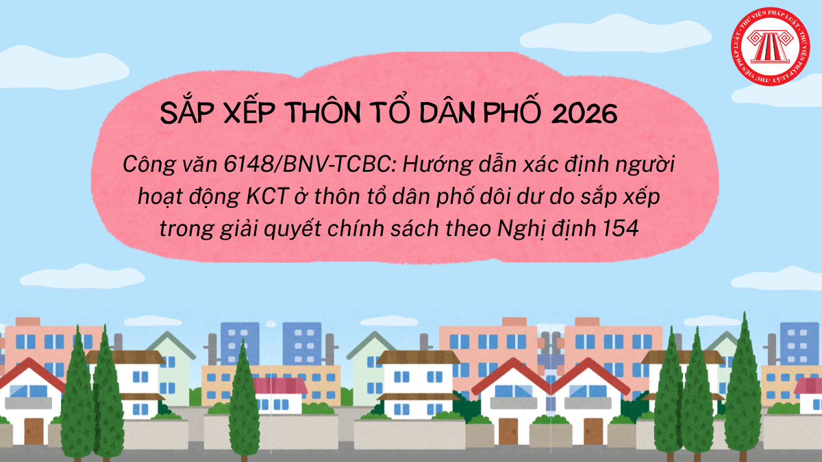 Công văn 6148/BNV-TCBC: Hướng dẫn xác định người hoạt động KCT ở thôn tổ dân phố dôi dư do sắp xếp trong giải quyết chính sách theo Nghị định 154