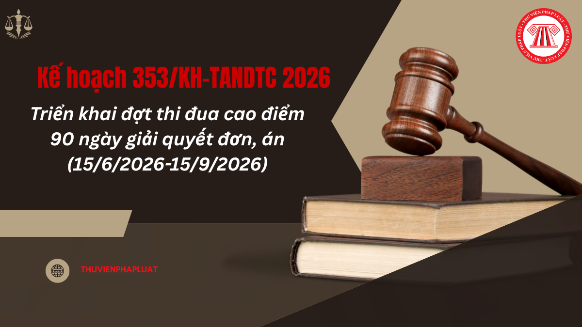 TOÀN VĂN Kế hoạch 353 KH TANDTC 2026 Triển khai đợt thi đua cao điểm 90 ngày giải quyết đơn, án (15/6/2026-15/9/2026) thế nào?