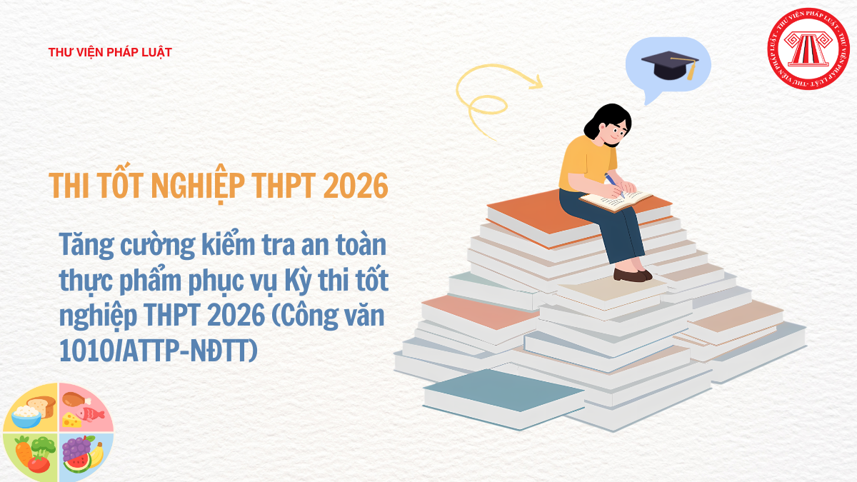 Tăng cường kiểm tra an toàn thực phẩm phục vụ Kỳ thi tốt nghiệp THPT 2026 (Công văn 1010/ATTP-NĐTT)